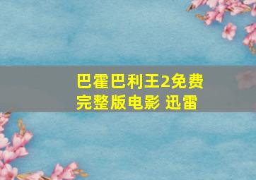 巴霍巴利王2免费完整版电影 迅雷